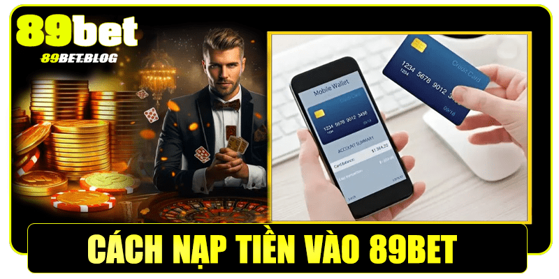 Cách nạp tiền vào 89Bet chỉ với 4 bước đơn giản