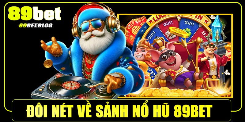 Đôi nét về sảnh nổ hũ 89bet 