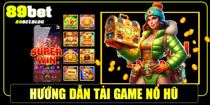 Hướng dẫn tải game nổ hũ 89bet chi tiết nhất 