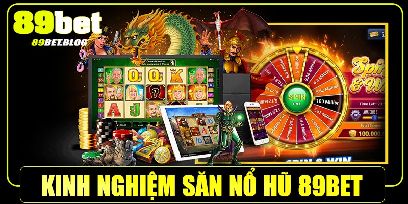 Kinh nghiệm săn nổ hũ 89Bet hiệu quả