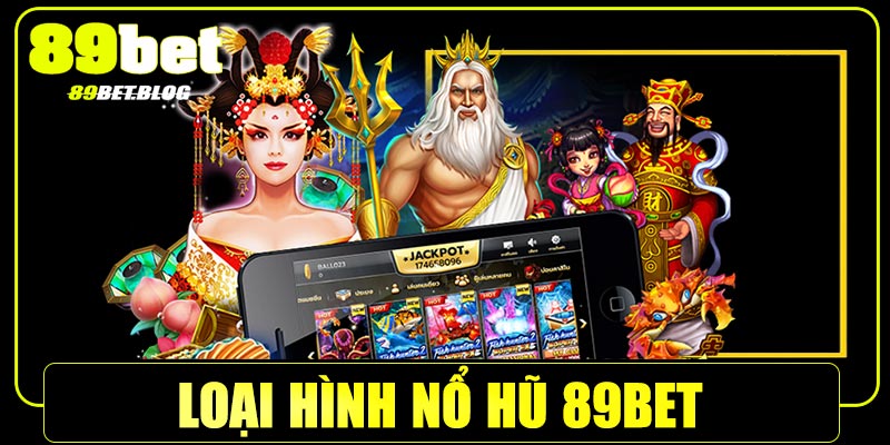 Cập nhật một số loại hình nổ hũ 89bet nổi bật 