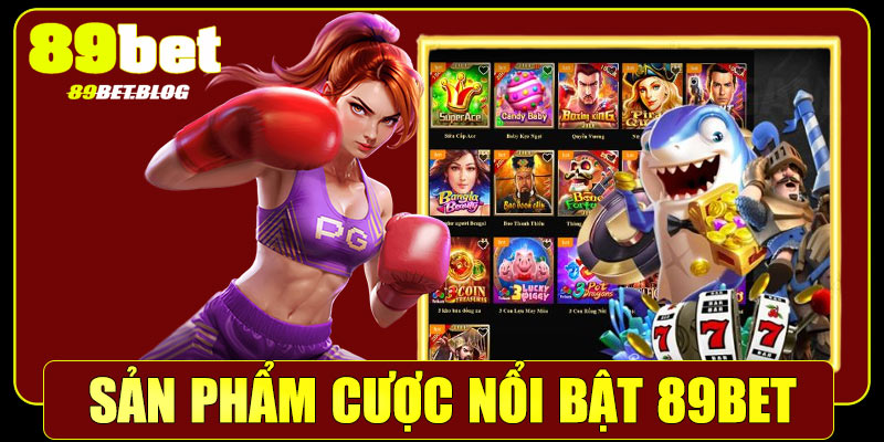 Sản phẩm nổi bật khi giới thiệu nhà cái 89Bet