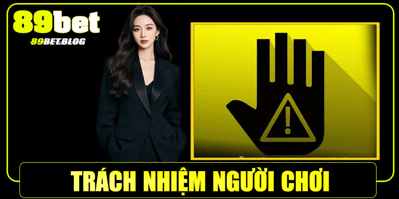 Trách nhiệm của người chơi tại 89Bet