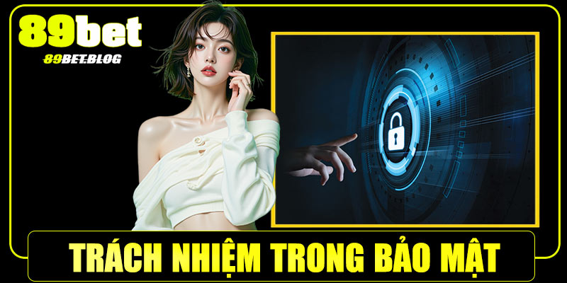 Trách nhiệm trong chính sách bảo mật tại 89Bet