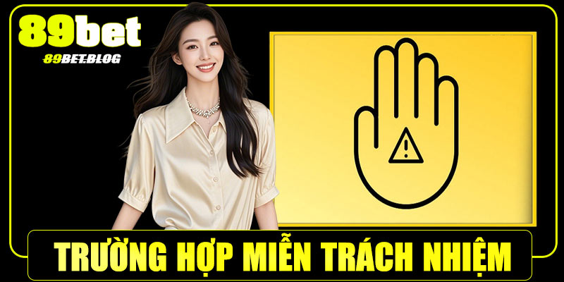 Các trường hợp miễn trừ trách nhiệm tại 89Bet
