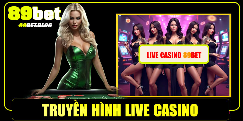 Casino Live 89Bet – Truyền hình trực tiếp từ sòng bài thật